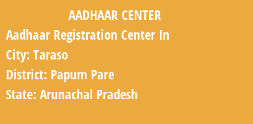 Aadhaar Registration Centres in Taraso, Papum Pare, Arunachal Pradesh State