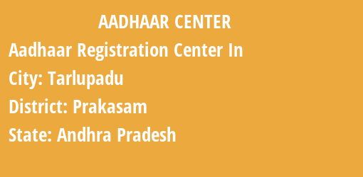 Aadhaar Registration Centres in Tarlupadu, Prakasam, Andhra Pradesh State