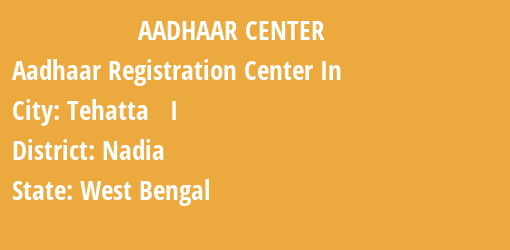 Aadhaar Registration Centres in Tehatta I, Nadia, West Bengal State