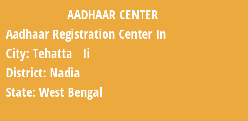 Aadhaar Registration Centres in Tehatta Ii, Nadia, West Bengal State