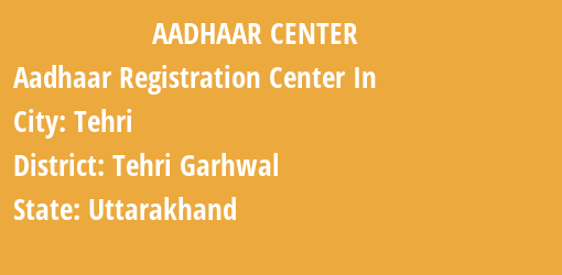 Aadhaar Registration Centres in Tehri, Tehri Garhwal, Uttarakhand State