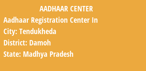 Aadhaar Registration Centres in Tendukheda, Damoh, Madhya Pradesh State