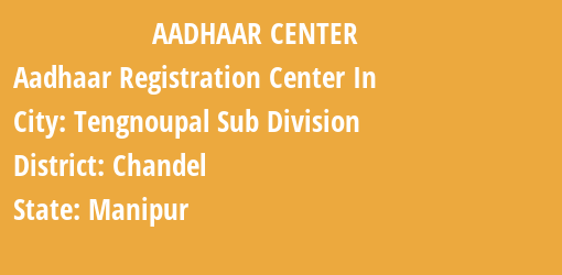 Aadhaar Registration Centres in Tengnoupal Sub Division, Chandel, Manipur State