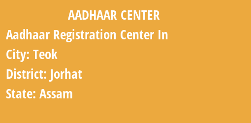 Aadhaar Registration Centres in Teok, Jorhat, Assam State