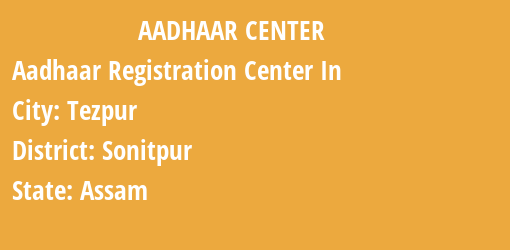 Aadhaar Registration Centres in Tezpur, Sonitpur, Assam State