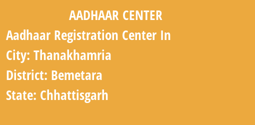 Aadhaar Registration Centres in Thanakhamria, Bemetara, Chhattisgarh State