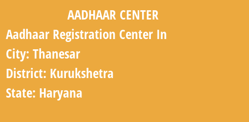 Aadhaar Registration Centres in Thanesar, Kurukshetra, Haryana State