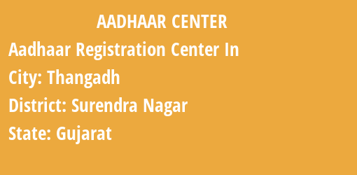 Aadhaar Registration Centres in Thangadh, Surendra Nagar, Gujarat State