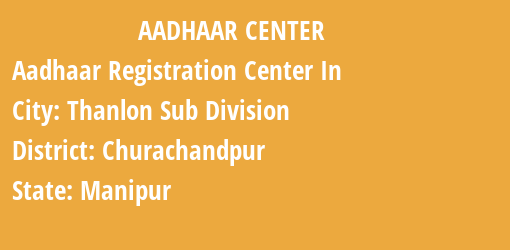 Aadhaar Registration Centres in Thanlon Sub Division, Churachandpur, Manipur State