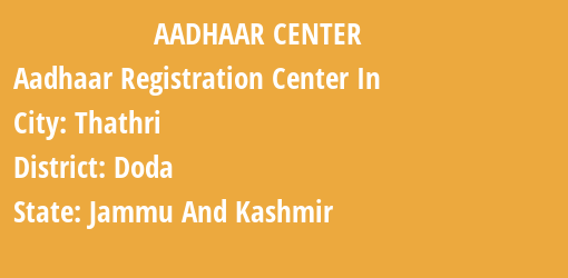 Aadhaar Registration Centres in Thathri, Doda, Jammu And Kashmir State