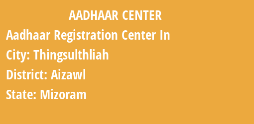 Aadhaar Registration Centres in Thingsulthliah, Aizawl, Mizoram State