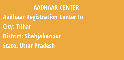 Aadhaar Registration Centres in Tilhar, Shahjahanpur, Uttar Pradesh State