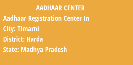 Aadhaar Registration Centres in Timarni, Harda, Madhya Pradesh State