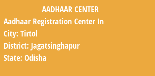 Aadhaar Registration Centres in Tirtol, Jagatsinghapur, Odisha State