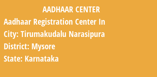 Aadhaar Registration Centres in Tirumakudalu Narasipura, Mysore, Karnataka State