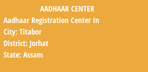 Aadhaar Registration Centres in Titabor, Jorhat, Assam State