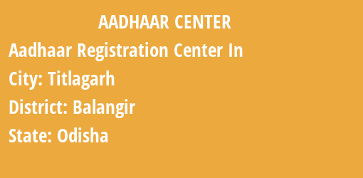 Aadhaar Registration Centres in Titlagarh, Balangir, Odisha State