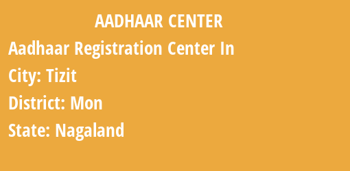 Aadhaar Registration Centres in Tizit, Mon, Nagaland State