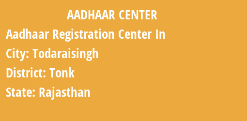 Aadhaar Registration Centres in Todaraisingh, Tonk, Rajasthan State