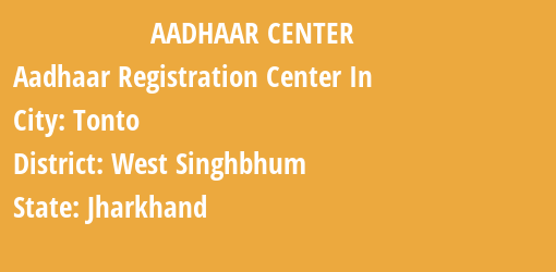 Aadhaar Registration Centres in Tonto, West Singhbhum, Jharkhand State