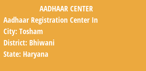 Aadhaar Registration Centres in Tosham, Bhiwani, Haryana State