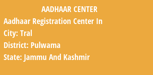 Aadhaar Registration Centres in Tral, Pulwama, Jammu And Kashmir State