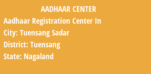 Aadhaar Registration Centres in Tuensang Sadar, Tuensang, Nagaland State