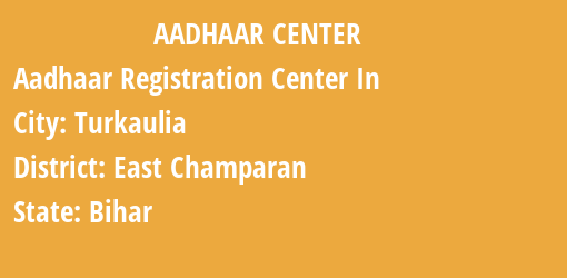 Aadhaar Registration Centres in Turkaulia, East Champaran, Bihar State