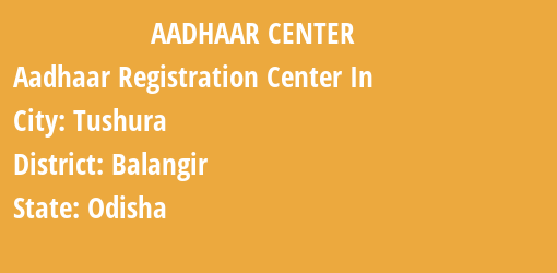 Aadhaar Registration Centres in Tushura, Balangir, Odisha State