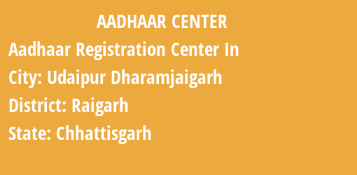 Aadhaar Registration Centres in Udaipur Dharamjaigarh , Raigarh, Chhattisgarh State