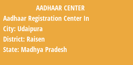 Aadhaar Registration Centres in Udaipura, Raisen, Madhya Pradesh State