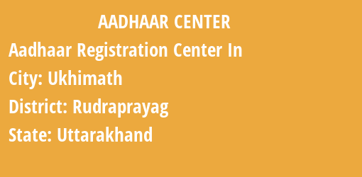 Aadhaar Registration Centres in Ukhimath, Rudraprayag, Uttarakhand State