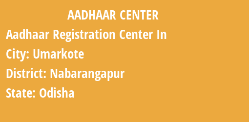 Aadhaar Registration Centres in Umarkote, Nabarangapur, Odisha State