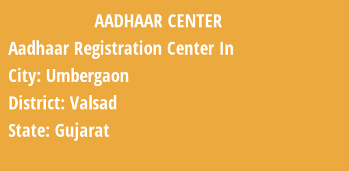 Aadhaar Registration Centres in Umbergaon, Valsad, Gujarat State