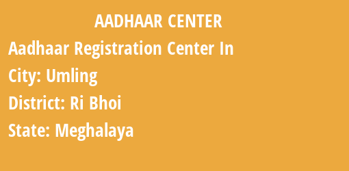 Aadhaar Registration Centres in Umling, Ri Bhoi, Meghalaya State