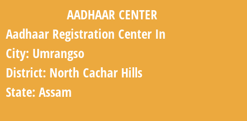 Aadhaar Registration Centres in Umrangso, North Cachar Hills, Assam State