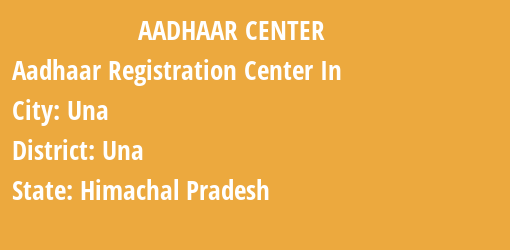 Aadhaar Registration Centres in Una, Una, Himachal Pradesh State