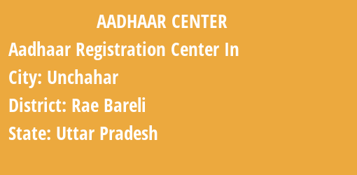 Aadhaar Registration Centres in Unchahar, Rae Bareli, Uttar Pradesh State