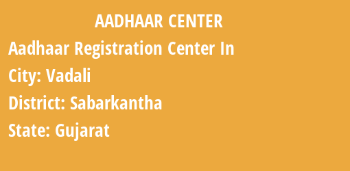 Aadhaar Registration Centres in Vadali, Sabarkantha, Gujarat State