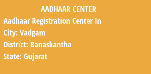 Aadhaar Registration Centres in Vadgam, Banaskantha, Gujarat State