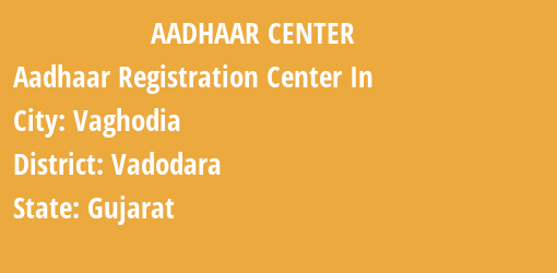 Aadhaar Registration Centres in Vaghodia, Vadodara, Gujarat State