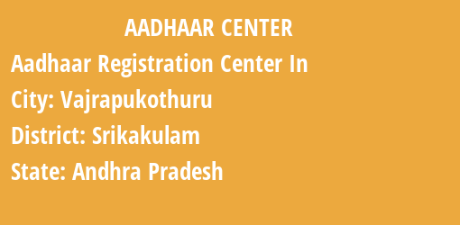 Aadhaar Registration Centres in Vajrapukothuru, Srikakulam, Andhra Pradesh State