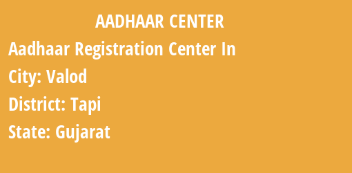 Aadhaar Registration Centres in Valod, Tapi, Gujarat State