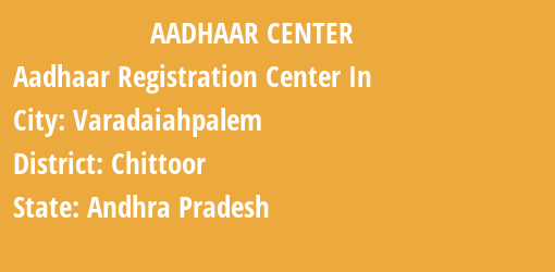 Aadhaar Registration Centres in Varadaiahpalem, Chittoor, Andhra Pradesh State