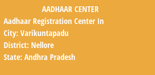 Aadhaar Registration Centres in Varikuntapadu, Nellore, Andhra Pradesh State