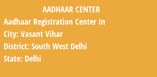 Aadhaar Registration Centres in Vasant Vihar, South West Delhi, Delhi State