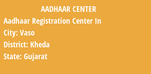 Aadhaar Registration Centres in Vaso, Kheda, Gujarat State