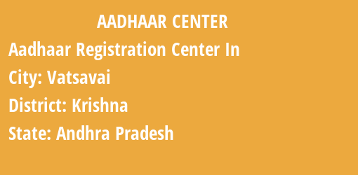 Aadhaar Registration Centres in Vatsavai, Krishna, Andhra Pradesh State