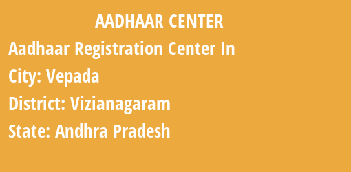 Aadhaar Registration Centres in Vepada, Vizianagaram, Andhra Pradesh State