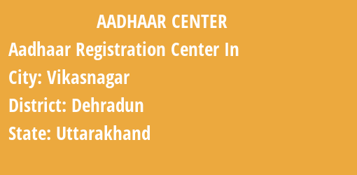 Aadhaar Registration Centres in Vikasnagar, Dehradun, Uttarakhand State